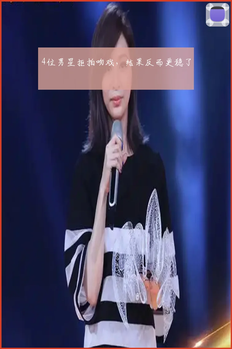 4位男星拒拍吻戏，结果反而更稳了