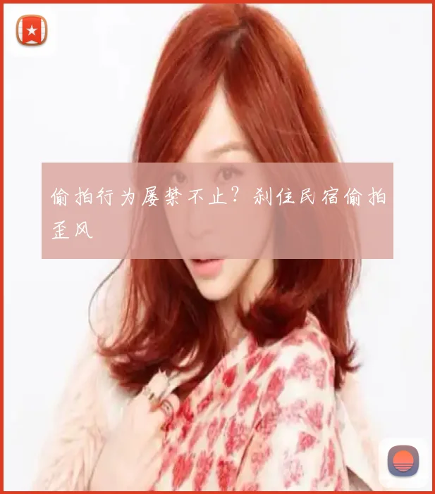 偷拍行为屡禁不止？刹住民宿偷拍歪风