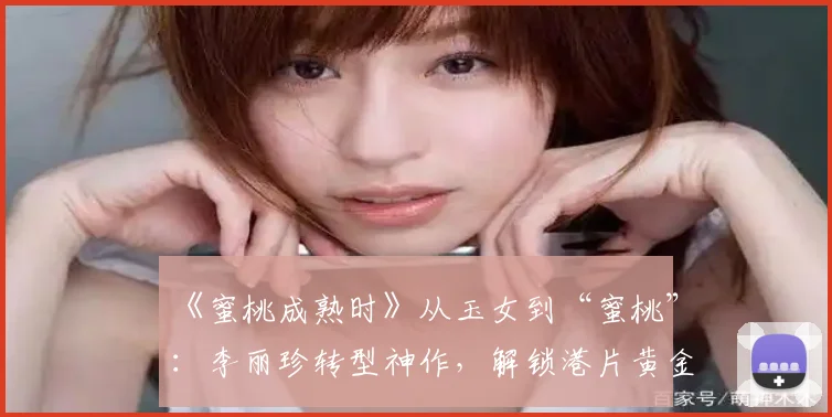 《蜜桃成熟时》从玉女到“蜜桃”：李丽珍转型神作，解锁港片黄金年代的敢爱敢恨