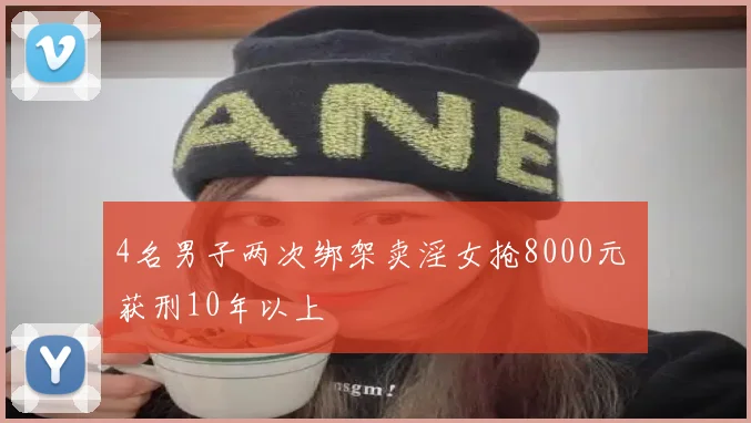 4名男子两次绑架卖淫女抢8000元 获刑10年以上