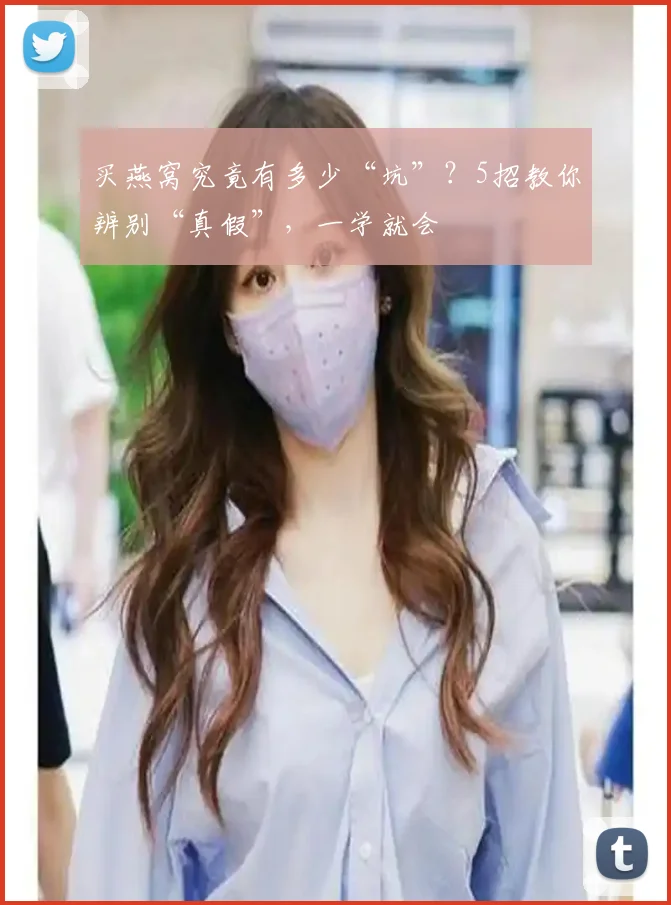 买燕窝究竟有多少“坑”？5招教你辨别“真假”，一学就会