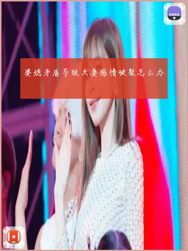 婆媳矛盾导致夫妻感情破裂怎么办