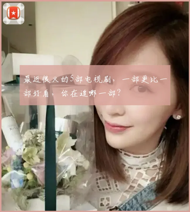 最近很火的5部电视剧，一部更比一部好看，你在追哪一部？