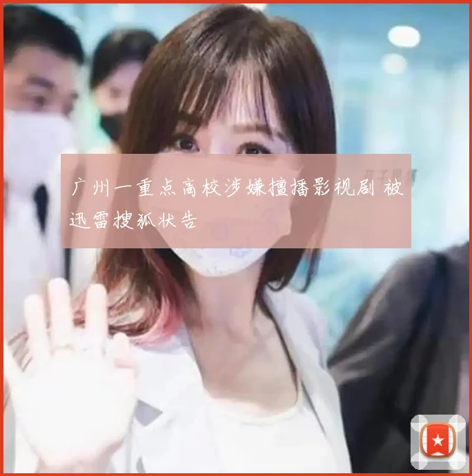 广州一重点高校涉嫌擅播影视剧 被迅雷搜狐状告