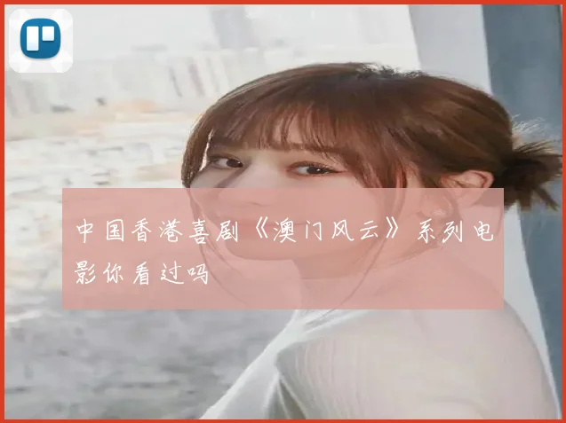 中国香港喜剧《澳门风云》系列电影你看过吗