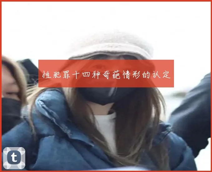 性犯罪十四种奇葩情形的认定