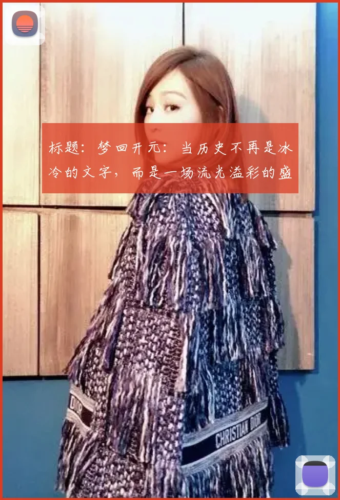 标题：梦回开元：当历史不再是冰冷的文字，而是一场流光溢彩的盛大狂欢