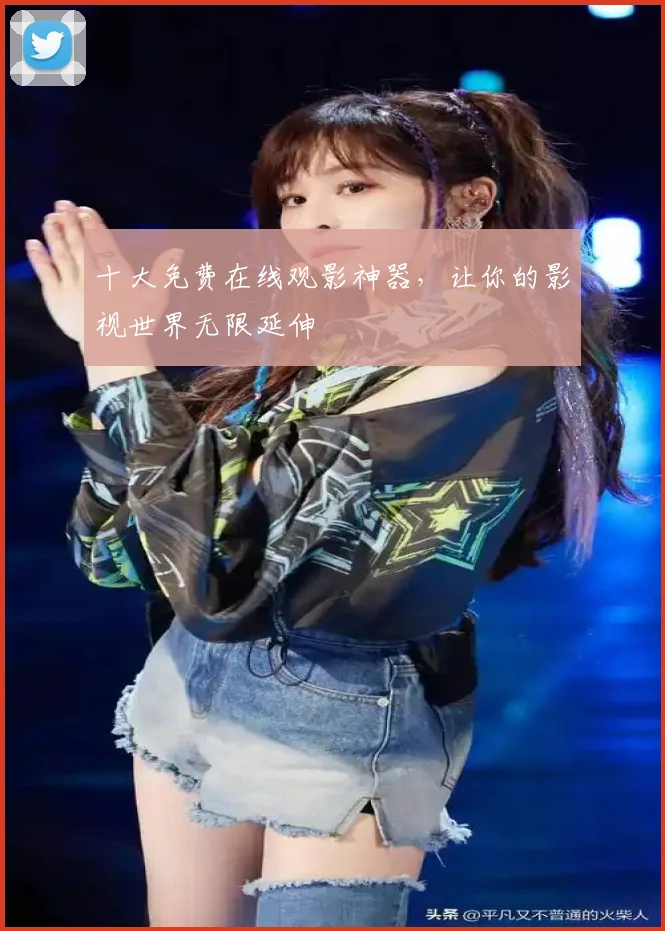 十大免费在线观影神器，让你的影视世界无限延伸