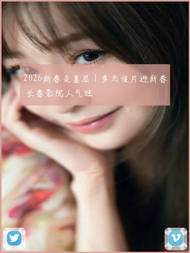2026新春走基层｜多元佳片迎新春 长春影院人气旺