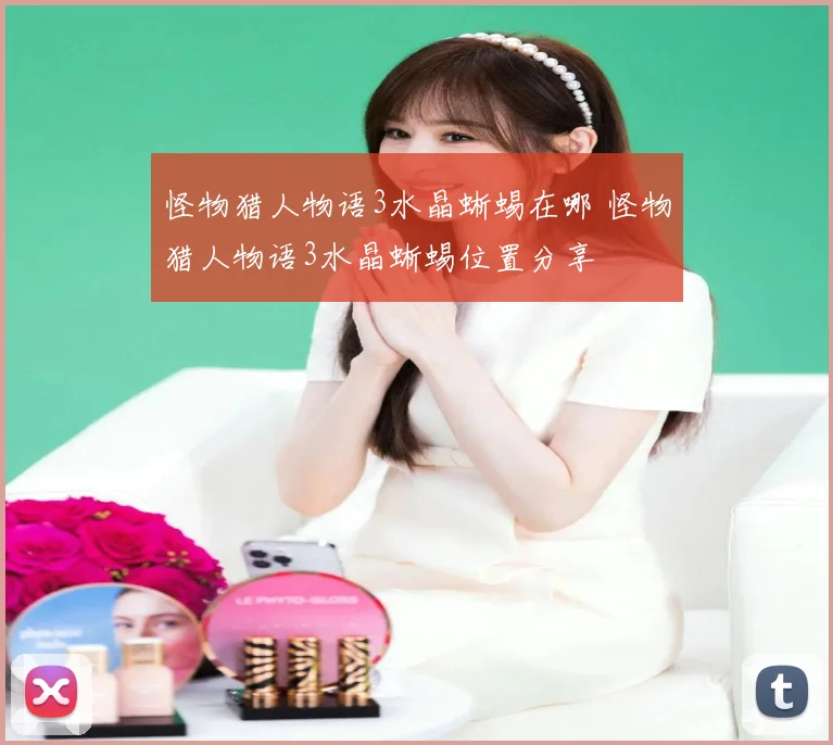 怪物猎人物语3水晶蜥蜴在哪 怪物猎人物语3水晶蜥蜴位置分享