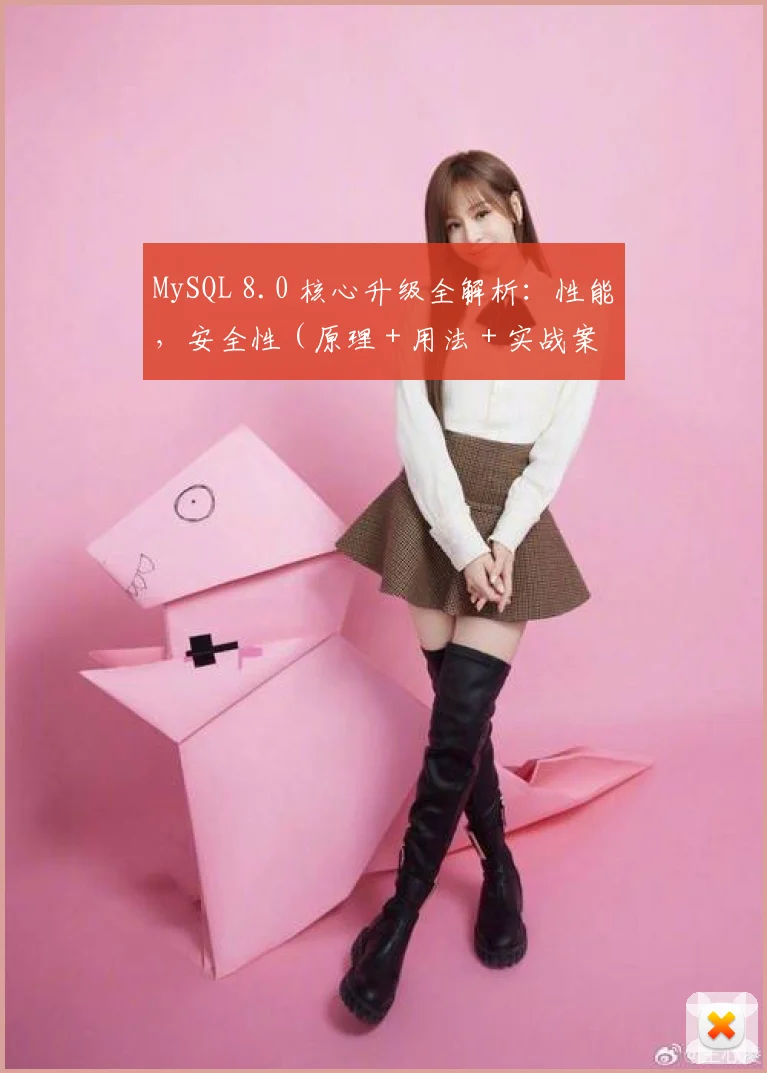 MySQL 8.0 核心升级全解析：性能，安全性（原理 + 用法 + 实战案例）