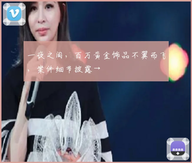 一夜之间，百万黄金饰品不翼而飞，案件细节披露→
