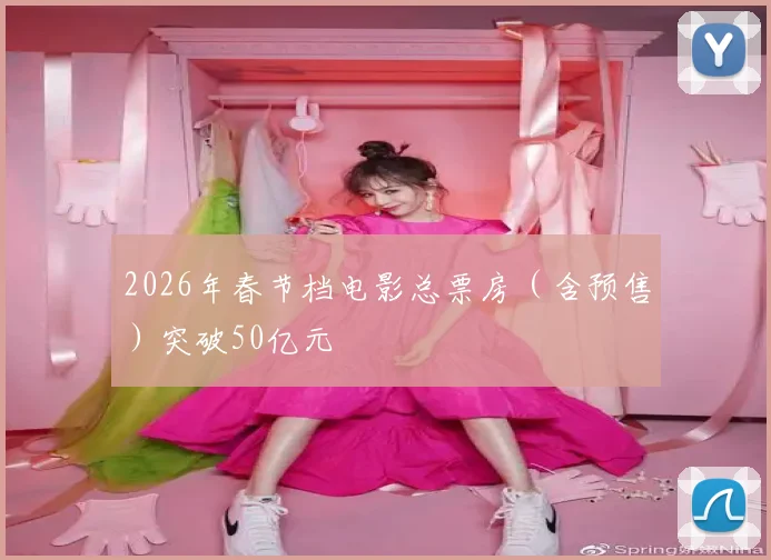 2026年春节档电影总票房（含预售）突破50亿元