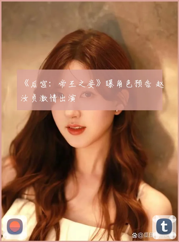 《后宫：帝王之妾》曝角色预告 赵汝贞激情出演