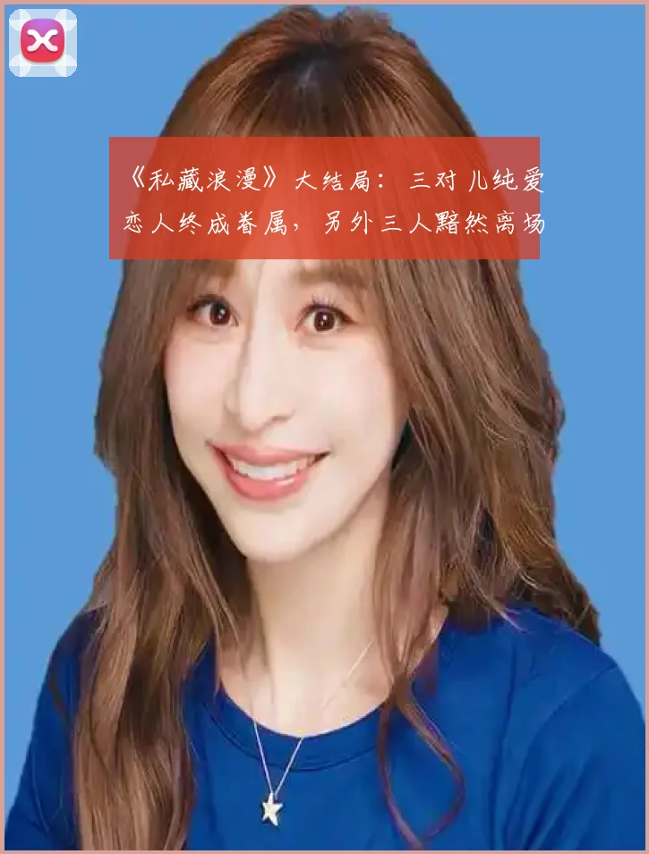 《私藏浪漫》大结局：三对儿纯爱恋人终成眷属，另外三人黯然离场