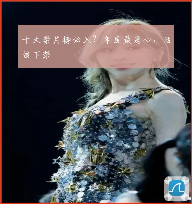 十大禁片榜必入？年度最恶心，活该下架